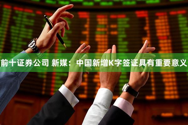 前十证券公司 新媒：中国新增K字签证具有重要意义